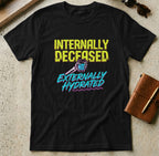 MyDesigns t-shirt S / Black Internally Deceased Externally Hydrated Tee