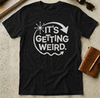 MyDesigns t-shirt S / Black It's Getting Weird Tee