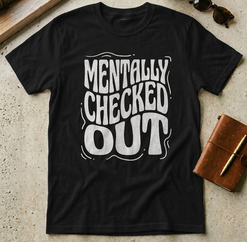 MyDesigns t-shirt S / Black Mentally Checked Out Tee