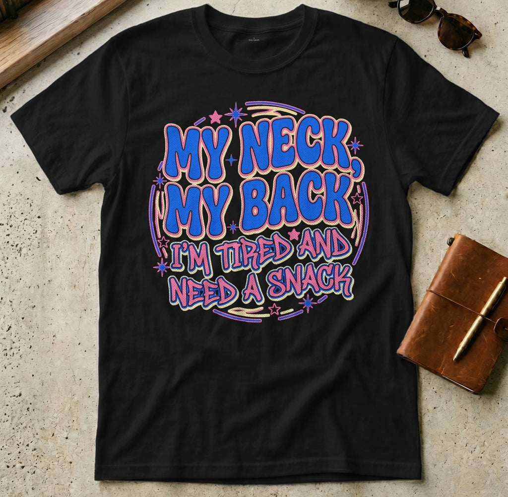 MyDesigns t-shirt S / Black My Neck. My Back. I'm Tired and Need a Snack Tee
