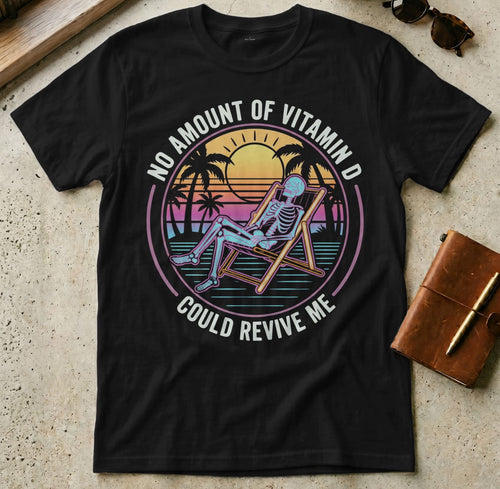 MyDesigns t-shirt S / Black No Amount of Vitamin D Could Revive Me Tee