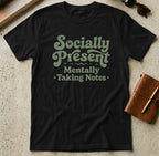 MyDesigns t-shirt S / Black Socially Present, Mentally Taking Notes Tee