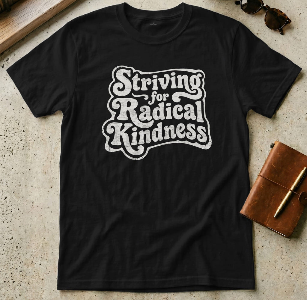 MyDesigns t-shirt S / Black Striving for Radical Kindness T-Shirt