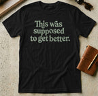 MyDesigns t-shirt S / Black This Was Supposed to Get Better Tee