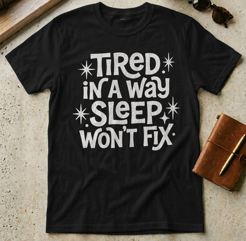 MyDesigns t-shirt S / Black Tired in a Way Sleep Won't Fix T-Shirt