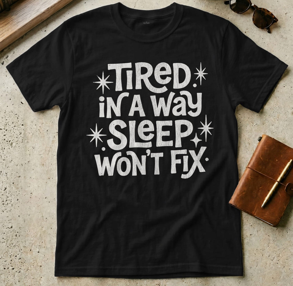 MyDesigns t-shirt S / Black Tired in a Way Sleep Won't Fix T-Shirt