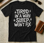 MyDesigns t-shirt S / Black Tired in a Way Sleep Won't Fix T-Shirt