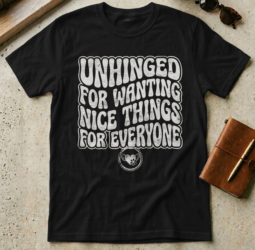 MyDesigns t-shirt S / Black Unhinged for Wanting Nice Things for Everyone T-Shirt