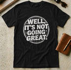 MyDesigns t-shirt S / Black Well It's Not Going Great Tee