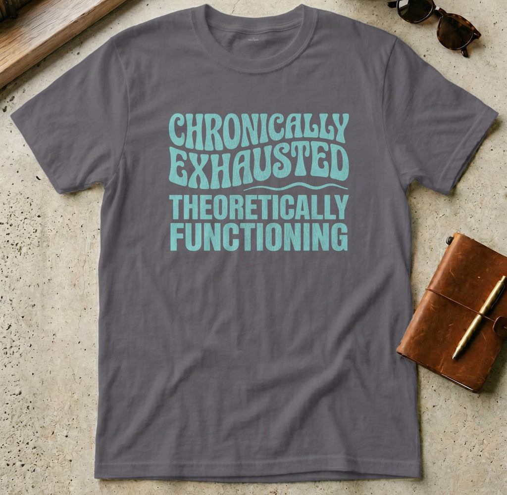 MyDesigns t-shirt S / Charcoal Chronically Exhausted Theoretically Functioning Tee