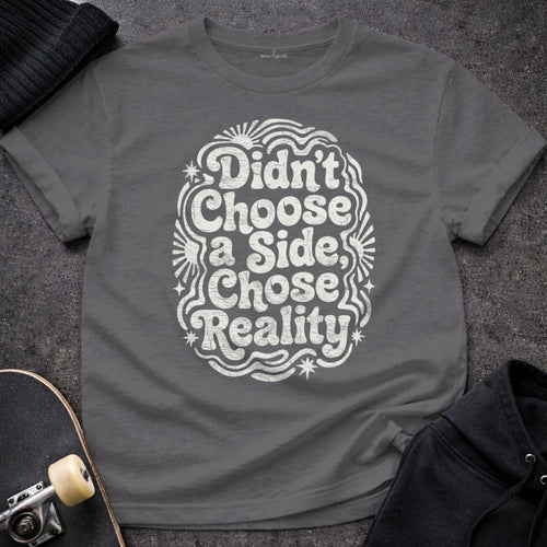 MyDesigns T-Shirt S / Charcoal Didn't Choose a Side, Chose Reality T-Shirt