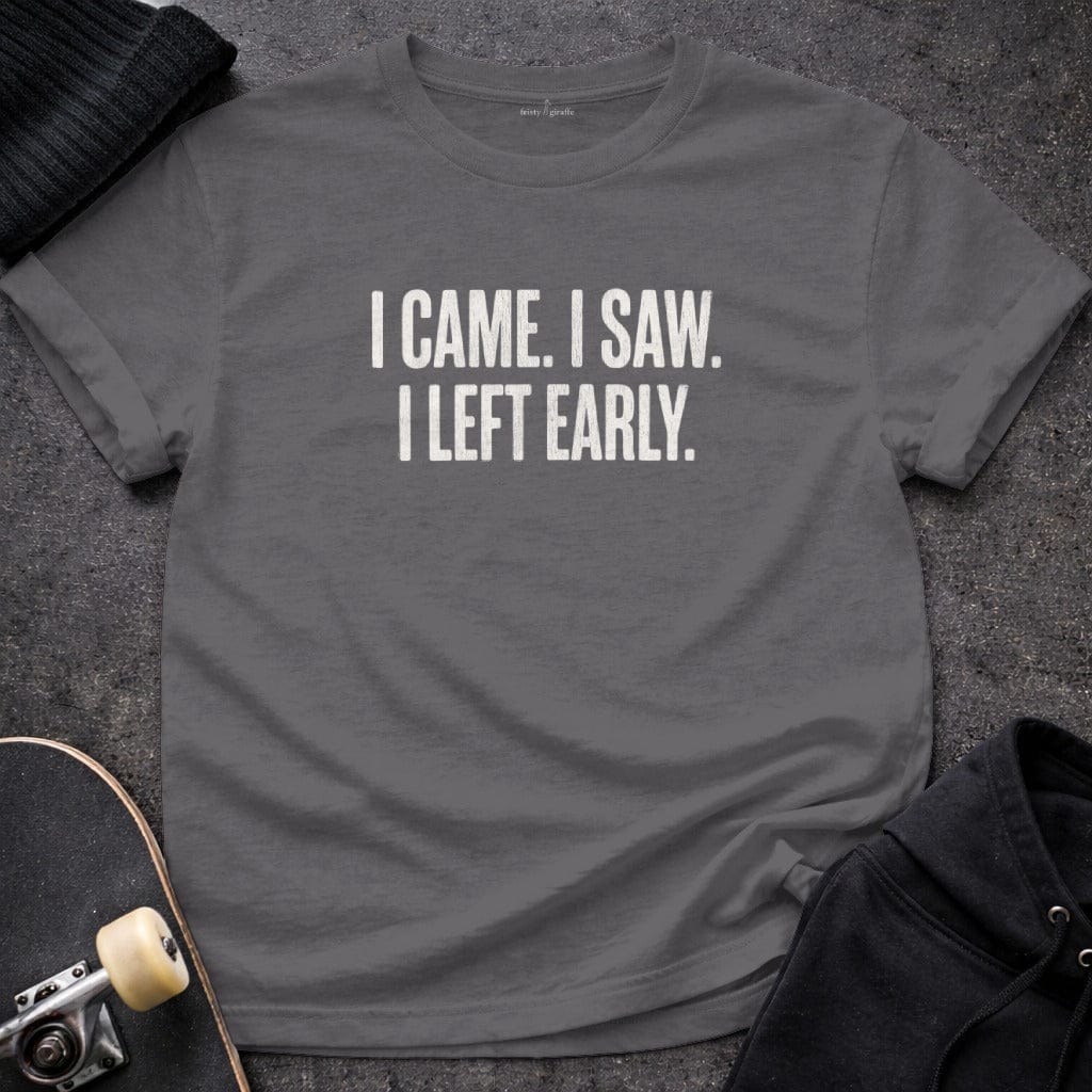 MyDesigns t-shirt S / Charcoal I Came. I Saw. I Left Early. Tee