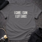 MyDesigns t-shirt S / Charcoal I Came. I Saw. I Left Early. Tee