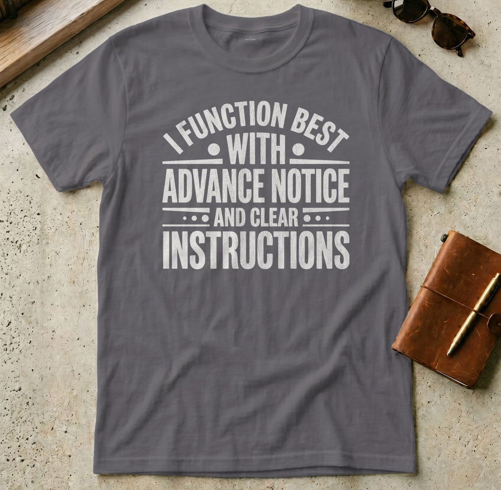 MyDesigns t-shirt S / Charcoal I Function Best with Advance Notice and Clear Instructions Tee