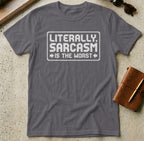 MyDesigns t-shirt S / Charcoal Literally Sarcasm is the Worst Tee