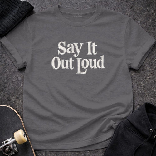 MyDesigns t-shirt S / Charcoal Say It Out Loud Tee