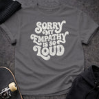 MyDesigns T-Shirt S / Charcoal Sorry My Empathy Is So Loud T-Shirt
