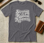 MyDesigns t-shirt S / Charcoal Striving for Radical Kindness T-Shirt