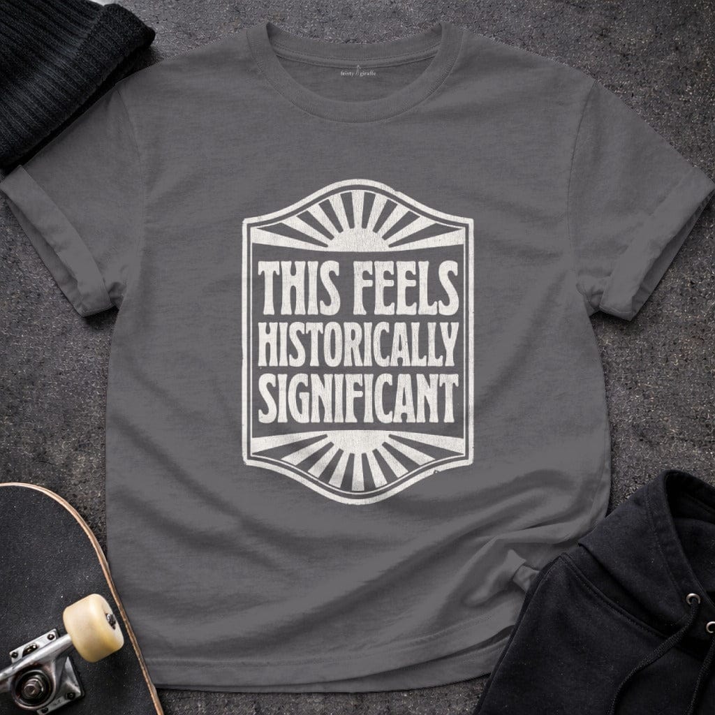 MyDesigns t-shirt S / Charcoal This Seems Historically Significant Tee