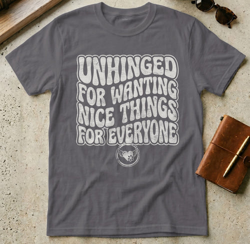 MyDesigns t-shirt S / Charcoal Unhinged for Wanting Nice Things for Everyone T-Shirt