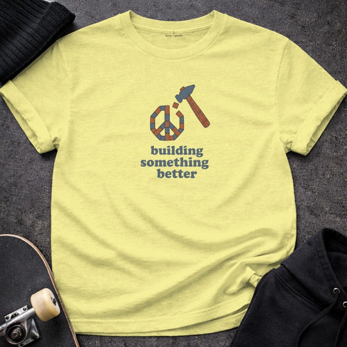 MyDesigns T-shirt S / Cornsilk Building Something Better T-Shirt