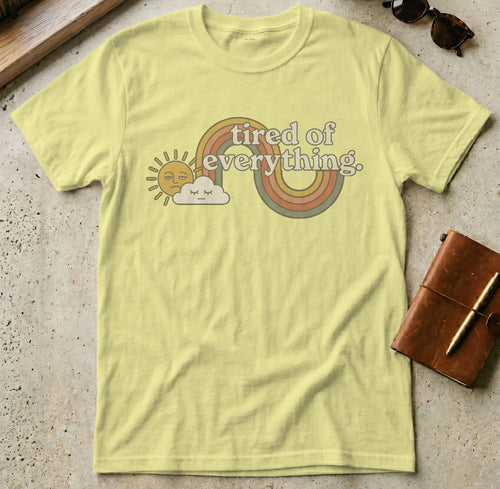 MyDesigns t-shirt S / Cornsilk Tired of Everything Tee