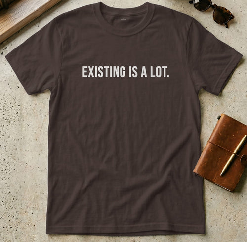 MyDesigns t-shirt S / Dark Chocolate Existing is A Lot Tee
