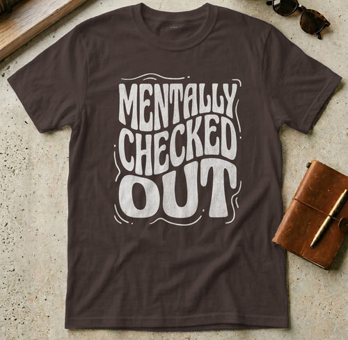 MyDesigns t-shirt S / Dark Chocolate Mentally Checked Out Tee