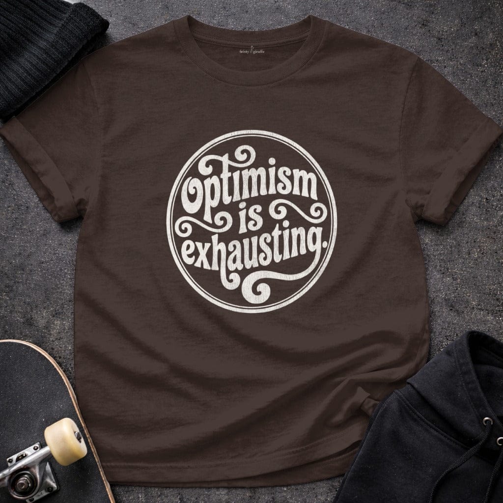 MyDesigns t-shirt S / Dark Chocolate Optimism is Exhausting Tee