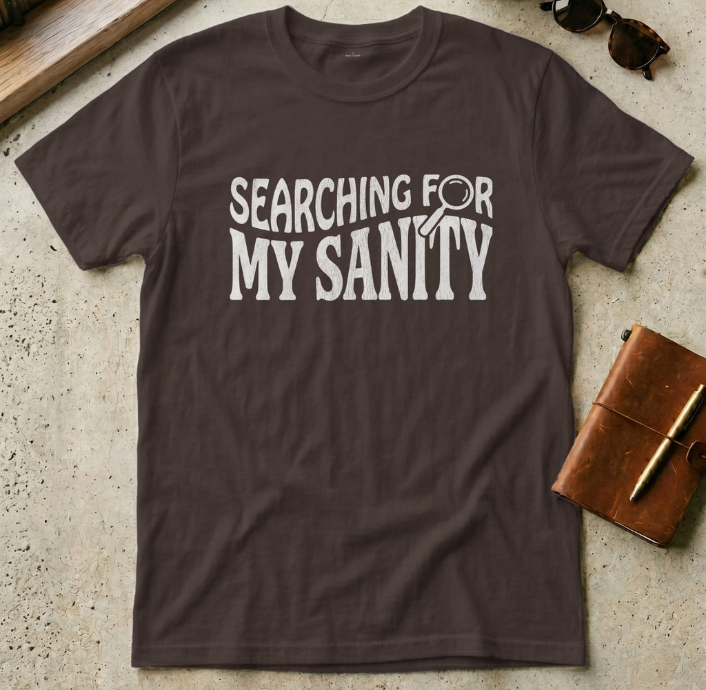 MyDesigns t-shirt S / Dark Chocolate Searching For My Sanity Tee