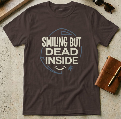 MyDesigns t-shirt S / Dark Chocolate Smiling But Dead Inside Tee