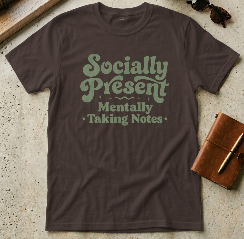 MyDesigns t-shirt S / Dark Chocolate Socially Present, Mentally Taking Notes Tee