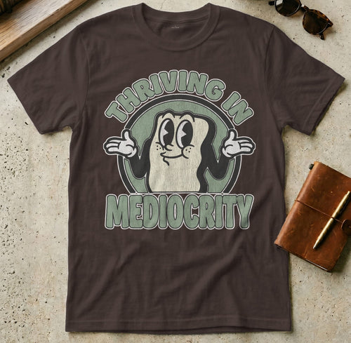 MyDesigns t-shirt S / Dark Chocolate Thriving in Mediocrity Tee