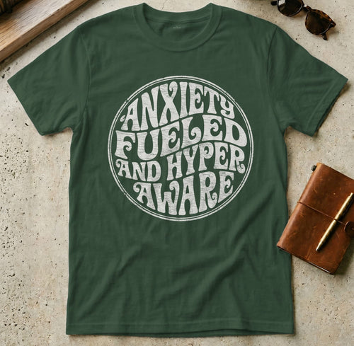 MyDesigns t-shirt S / Forest Green Anxiety Fueled Hyper Aware T-Shirt