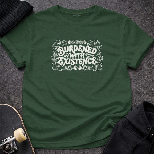 MyDesigns T-shirt S / Forest Green Burdened with Existence T-Shirt