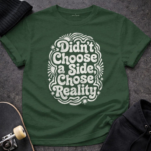 MyDesigns T-Shirt S / Forest Green Didn't Choose a Side, Chose Reality T-Shirt