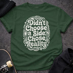 MyDesigns T-Shirt S / Forest Green Didn't Choose a Side, Chose Reality T-Shirt