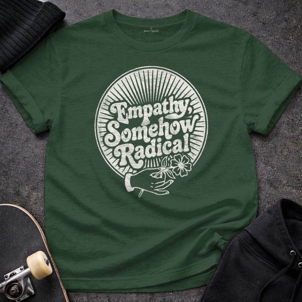 MyDesigns T-Shirt S / Forest Green Empathy, Somehow Radical Tee
