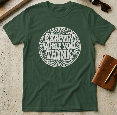 MyDesigns t-shirt S / Forest Green Exactly What You Think Tee