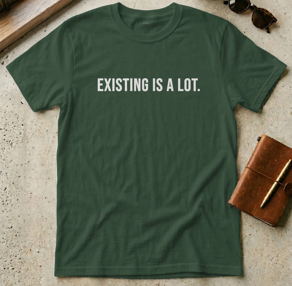 MyDesigns t-shirt S / Forest Green Existing is A Lot Tee