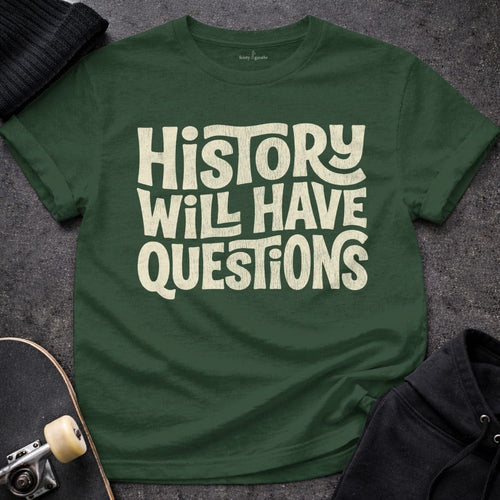 MyDesigns t-shirt S / Forest Green History Will Have Questions Tee