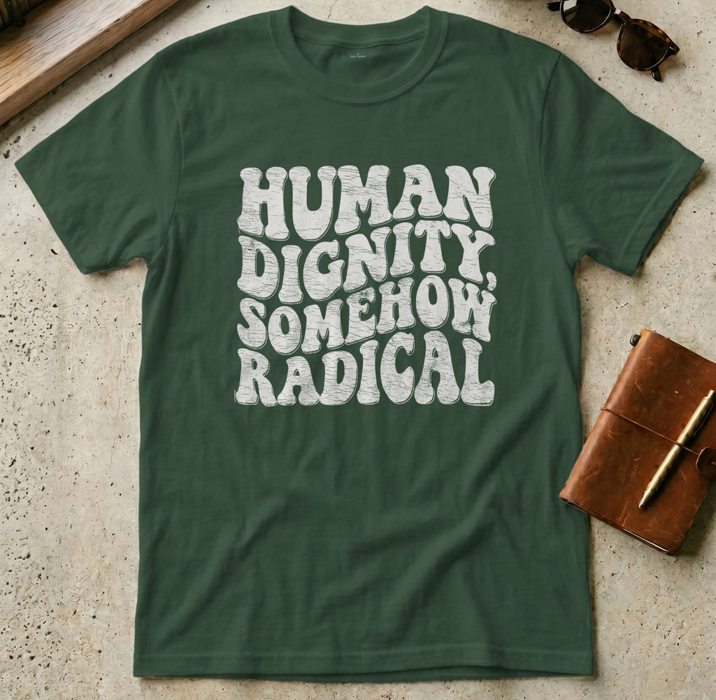 MyDesigns t-shirt S / Forest Green Human Dignity Somehow Radical T-Shirt