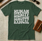 MyDesigns t-shirt S / Forest Green Human Dignity Somehow Radical T-Shirt