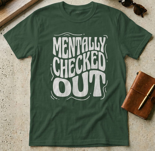 MyDesigns t-shirt S / Forest Green Mentally Checked Out Tee