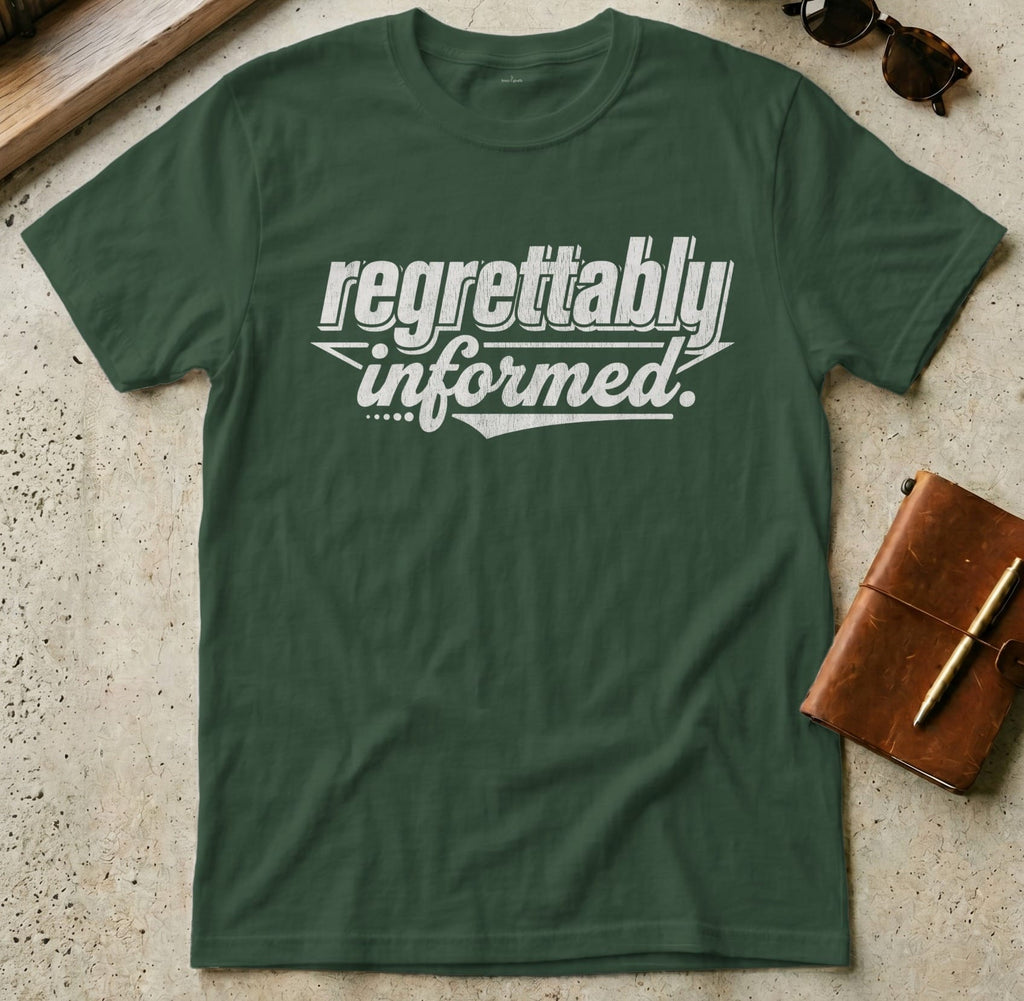 MyDesigns t-shirt S / Forest Green Regrettably Informed Tee