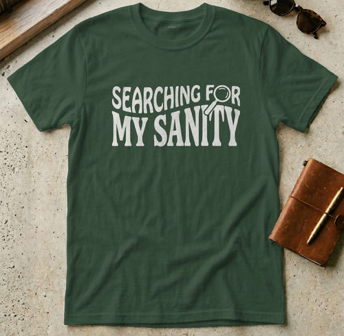MyDesigns t-shirt S / Forest Green Searching For My Sanity Tee