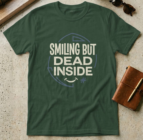 MyDesigns t-shirt S / Forest Green Smiling But Dead Inside Tee