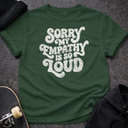 MyDesigns T-Shirt S / Forest Green Sorry My Empathy Is So Loud T-Shirt