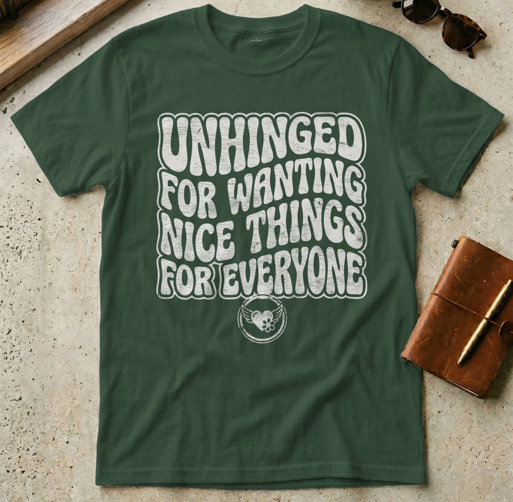 MyDesigns t-shirt S / Forest Green Unhinged for Wanting Nice Things for Everyone T-Shirt
