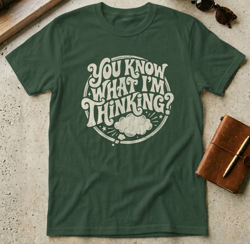 MyDesigns t-shirt S / Forest Green You Know What I'm Thinking? Tee